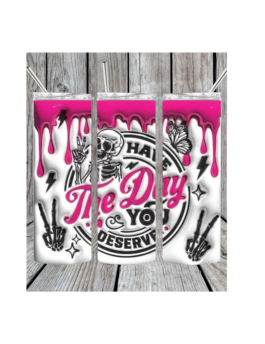 Have the day you deserve tumbler